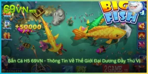 Bắn Cá H5 69VN - Thông Tin Về Thế Giới Đại Dương Đầy Thú Vị