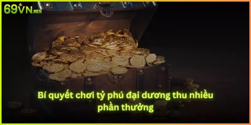 Bí quyết chơi tỷ phú đại dương thu nhiều phần thưởng