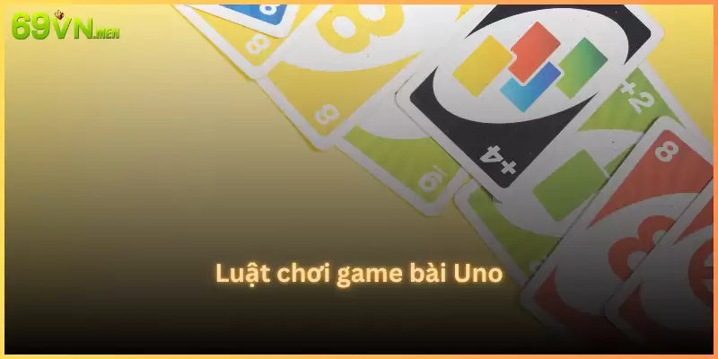 Luật chơi game bài Uno tại 69vn 