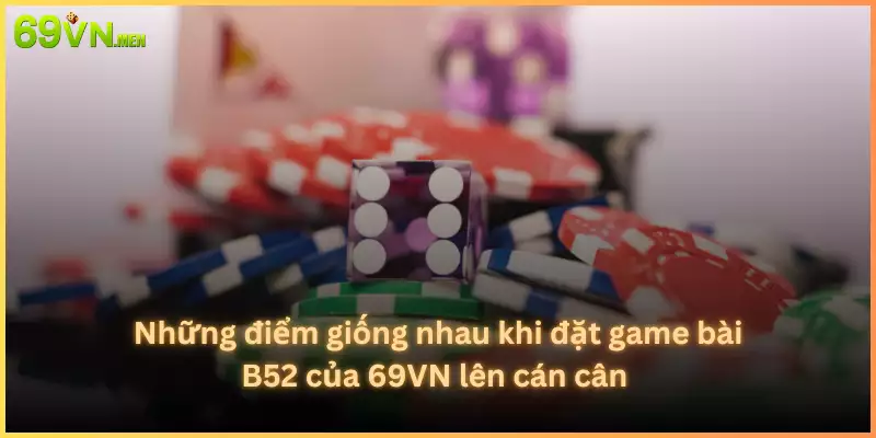 Những điểm giống nhau khi đặt game bài B52 của 69VN lên cán cân  (2)