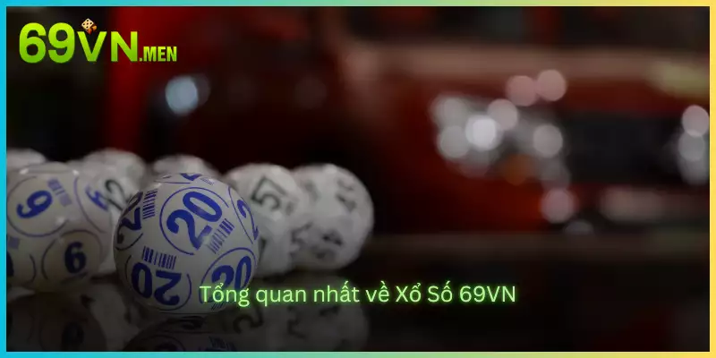 Tổng quan nhất về Xổ Số 69VN