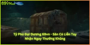 Tỷ Phú Đại Dương 69vn - Săn Cá Liền Tay Nhận Ngay Thưởng Khủng