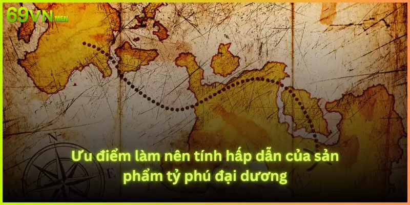 Ưu điểm làm nên tính hấp dẫn của sản phẩm tỷ phú đại dương